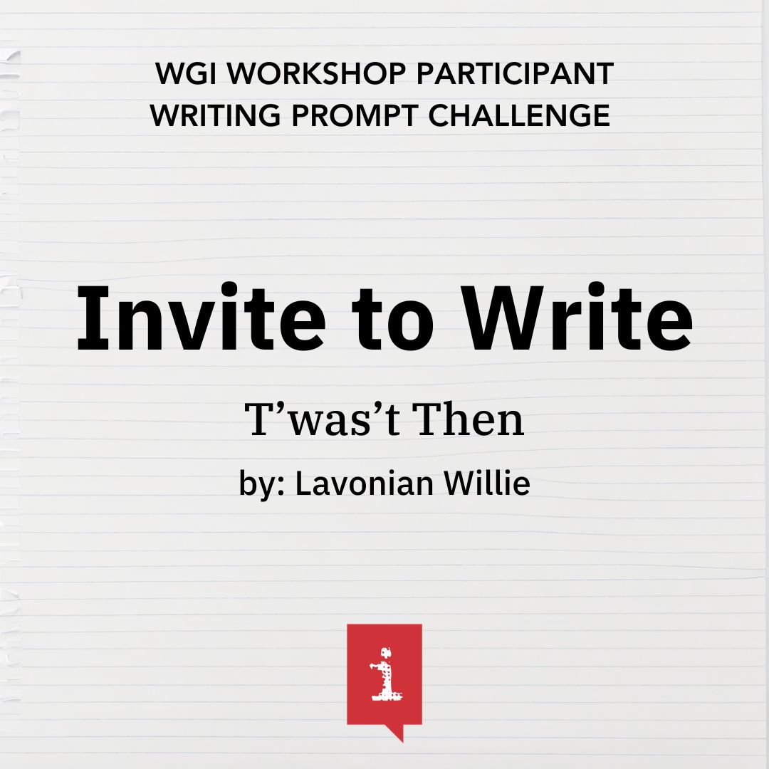 Invite to Write: T’was’t Then by Lavonian Willie